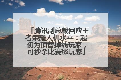 腾讯副总裁回应王者荣耀人机水平：起初为顶替掉线玩家，可秒杀比赛级玩家