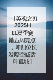 英魂之刃2025HEL夏季赛第五周亮点，坤归位长发隔空喊话叶孤城