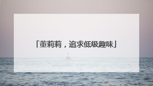 董莉莉，追求低级趣味