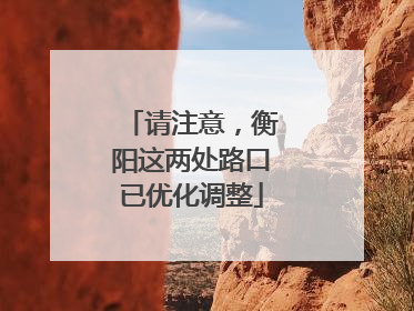 请注意，衡阳这两处路口已优化调整