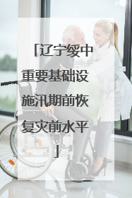 辽宁绥中重要基础设施汛期前恢复灾前水平