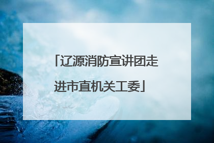辽源消防宣讲团走进市直机关工委