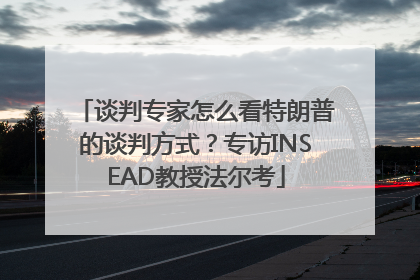 谈判专家怎么看特朗普的谈判方式？专访INSEAD教授法尔考