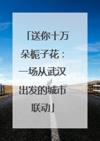 送你十万朵栀子花：一场从武汉出发的城市联动