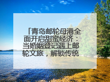 青岛邮轮母港全面开启甜蜜经济：当婚姻登记遇上邮轮文旅，解锁传统文化与现代浪漫的双重密码