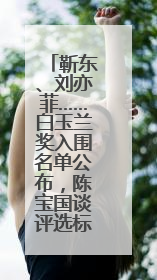 靳东、刘亦菲……白玉兰奖入围名单公布，陈宝国谈评选标准