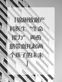 锦旗致谢产科医生“生命接力” 两份脐带血托起两个孩子的未来