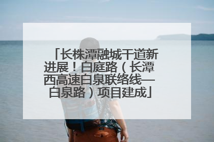 长株潭融城干道新进展！白庭路（长潭西高速白泉联络线—白泉路）项目建成