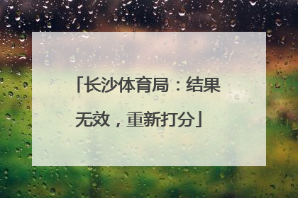 长沙体育局：结果无效，重新打分