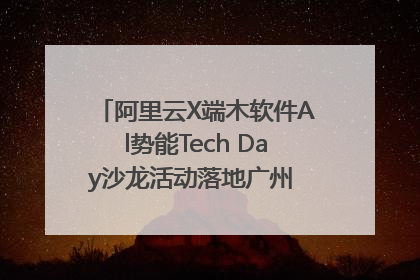 阿里云X端木软件Al势能Tech Day沙龙活动落地广州 邀您共启AI势能