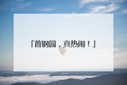 首钢园，真热闹！