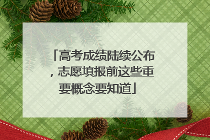 高考成绩陆续公布，志愿填报前这些重要概念要知道