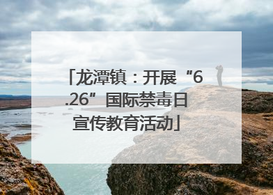 龙潭镇：开展“6.26”国际禁毒日宣传教育活动