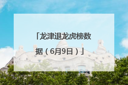 龙津退龙虎榜数据（6月9日）