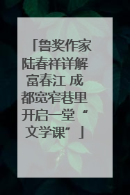 鲁奖作家陆春祥详解富春江 成都宽窄巷里开启一堂“文学课”