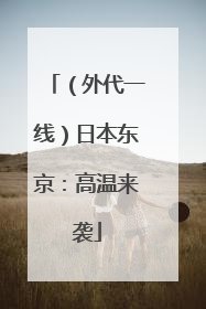 （外代一线）日本东京：高温来袭