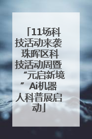 11场科技活动来袭 珠晖区科技活动周暨“元启新境”Ai机器人科普展启动