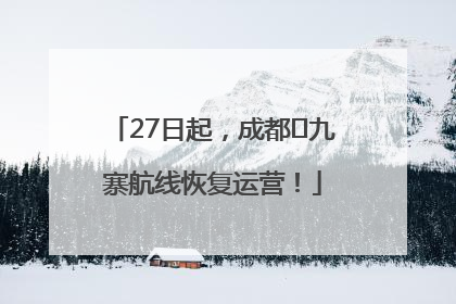 27日起，成都⇋九寨航线恢复运营！