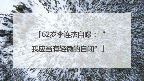 62岁李连杰自曝：“我应当有轻微的自闭”