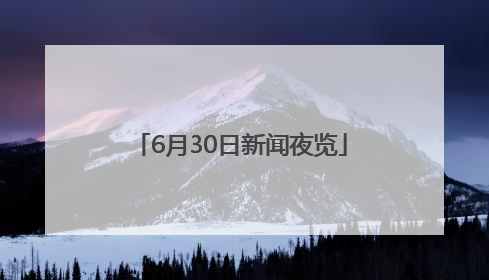 6月30日新闻夜览