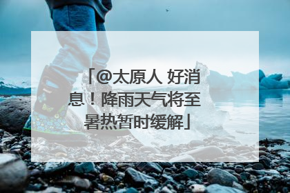 @太原人 好消息！降雨天气将至 暑热暂时缓解