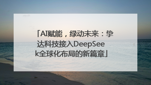 AI赋能，绿动未来：挚达科技接入DeepSeek全球化布局的新篇章